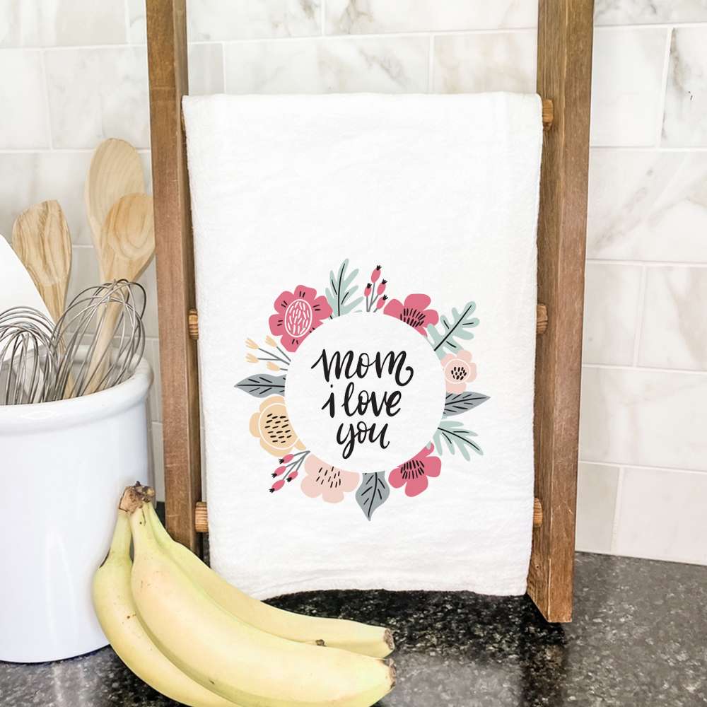Mom I Love You Flowers - Cotton Tea Towel