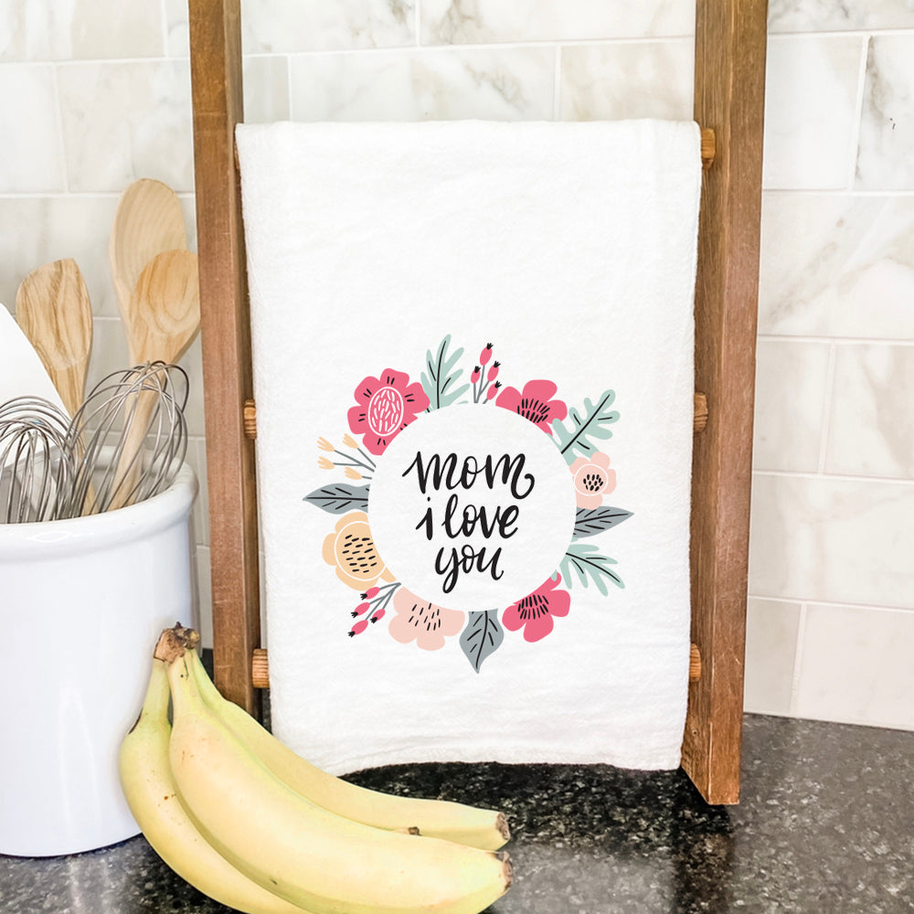 Mom I Love You Flowers - Cotton Tea Towel