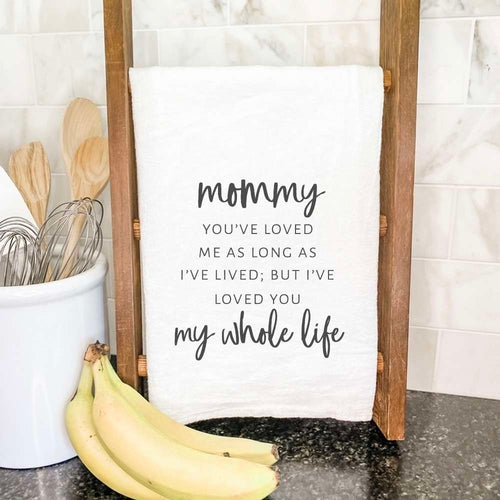 Mom / Mommy Loved You My Whole Life - Cotton Tea Towel